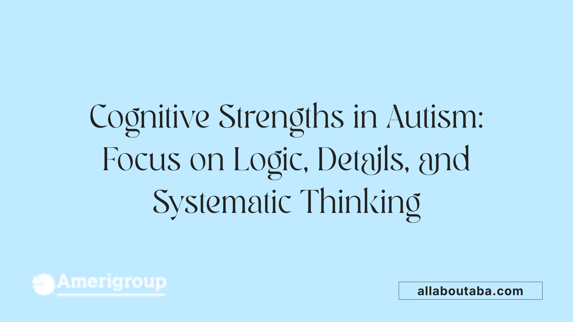 Cognitive Strengths in Autism: Focus on Logic, Details, and Systematic Thinking