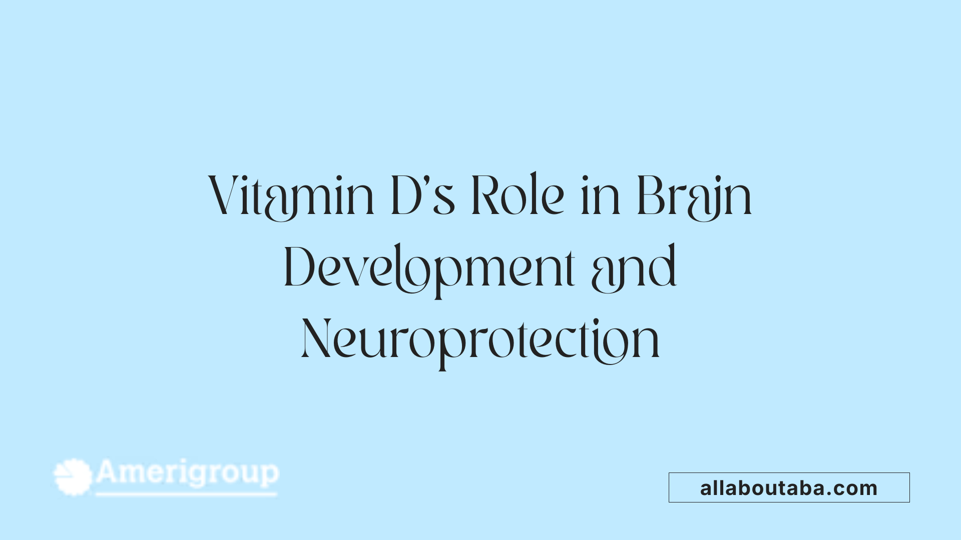 Vitamin D's Role in Brain Development and Neuroprotection