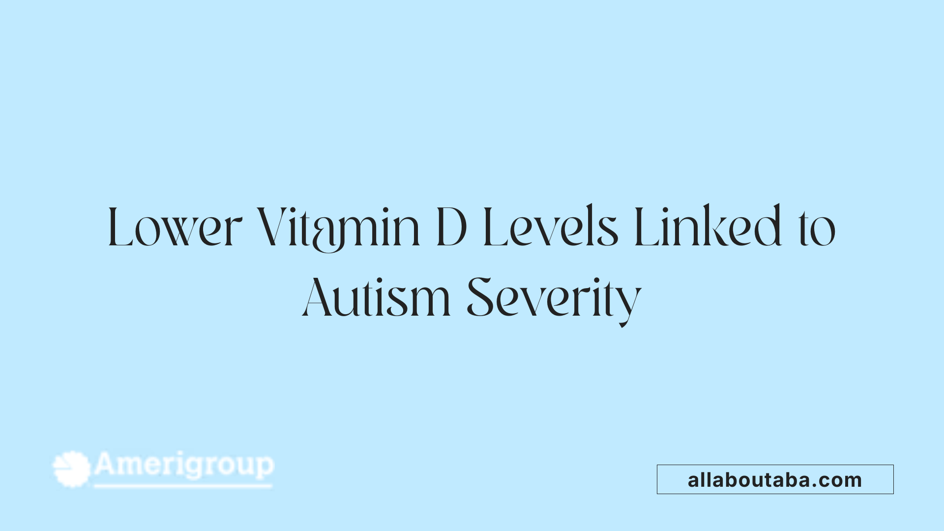 Lower Vitamin D Levels Linked to Autism Severity