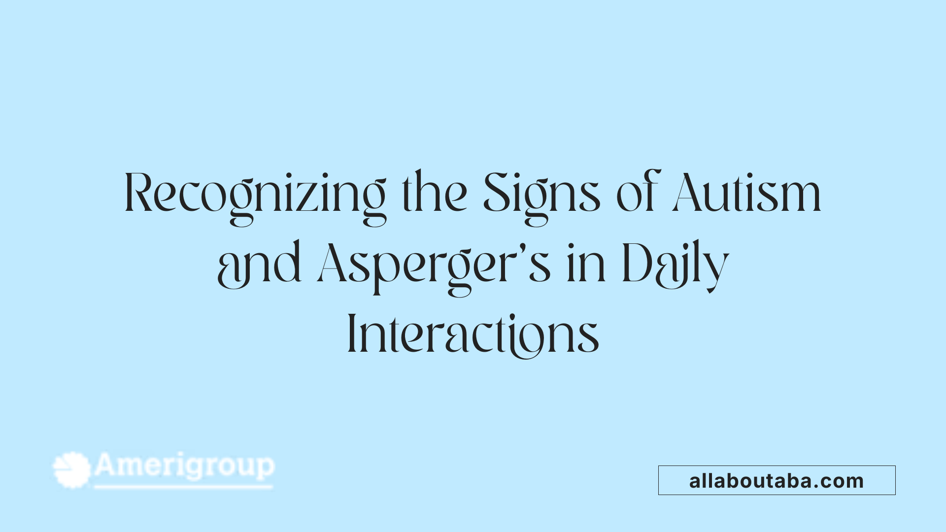 Recognizing the Signs of Autism and Asperger's in Daily Interactions