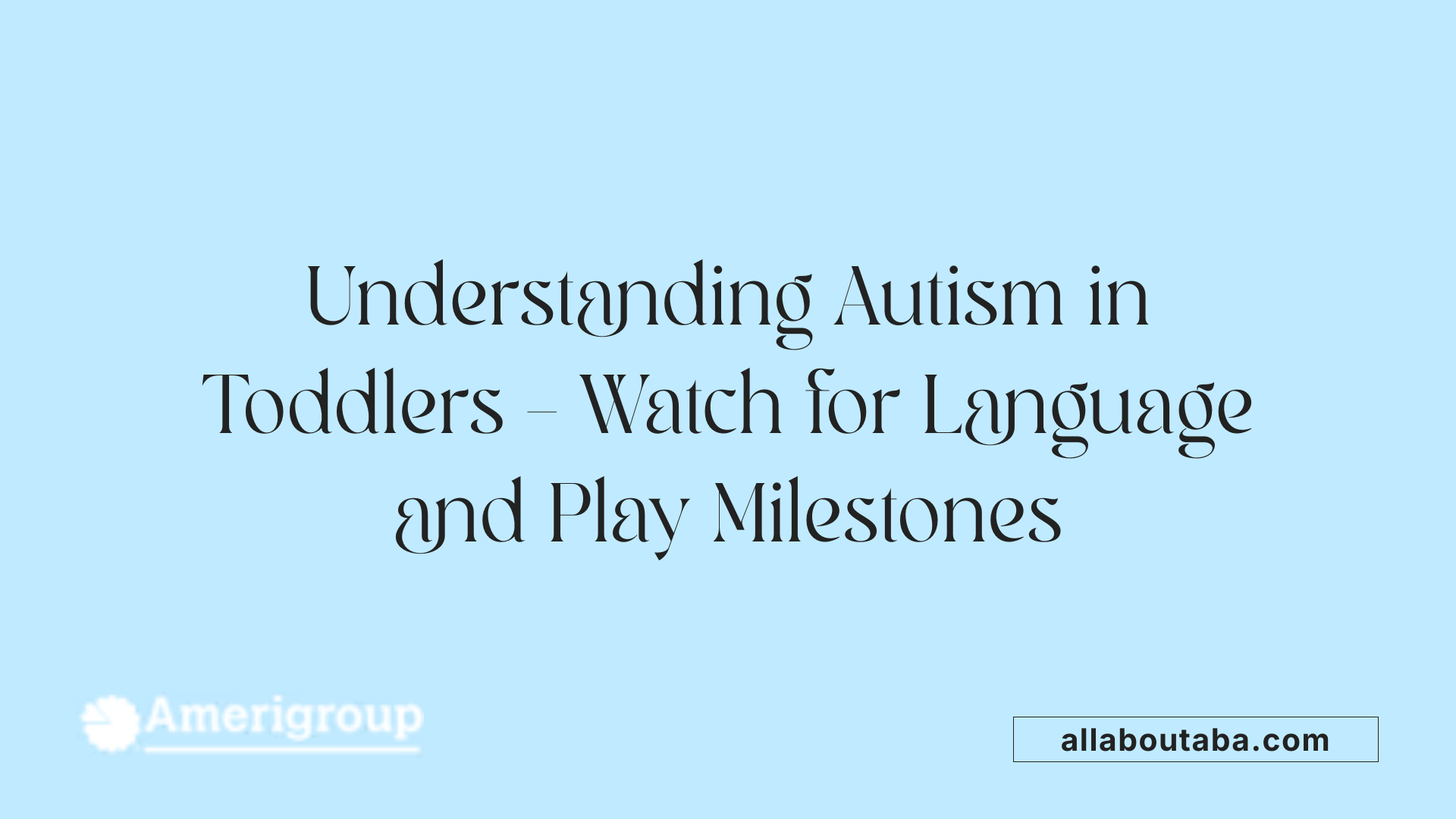 Understanding Autism in Toddlers – Watch for Language and Play Milestones