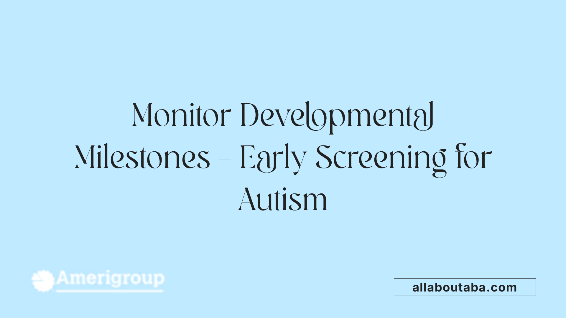 Monitor Developmental Milestones – Early Screening for Autism