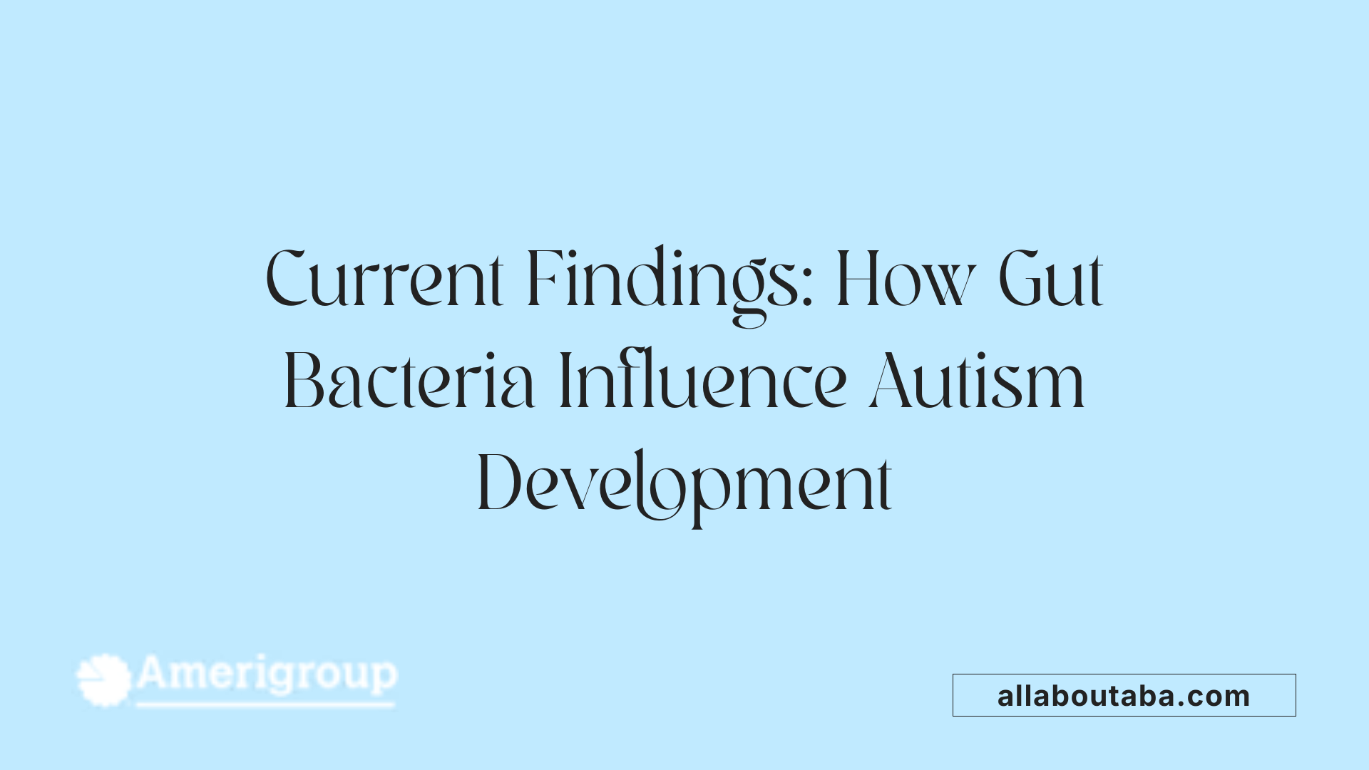 Current Findings: How Gut Bacteria Influence Autism Development