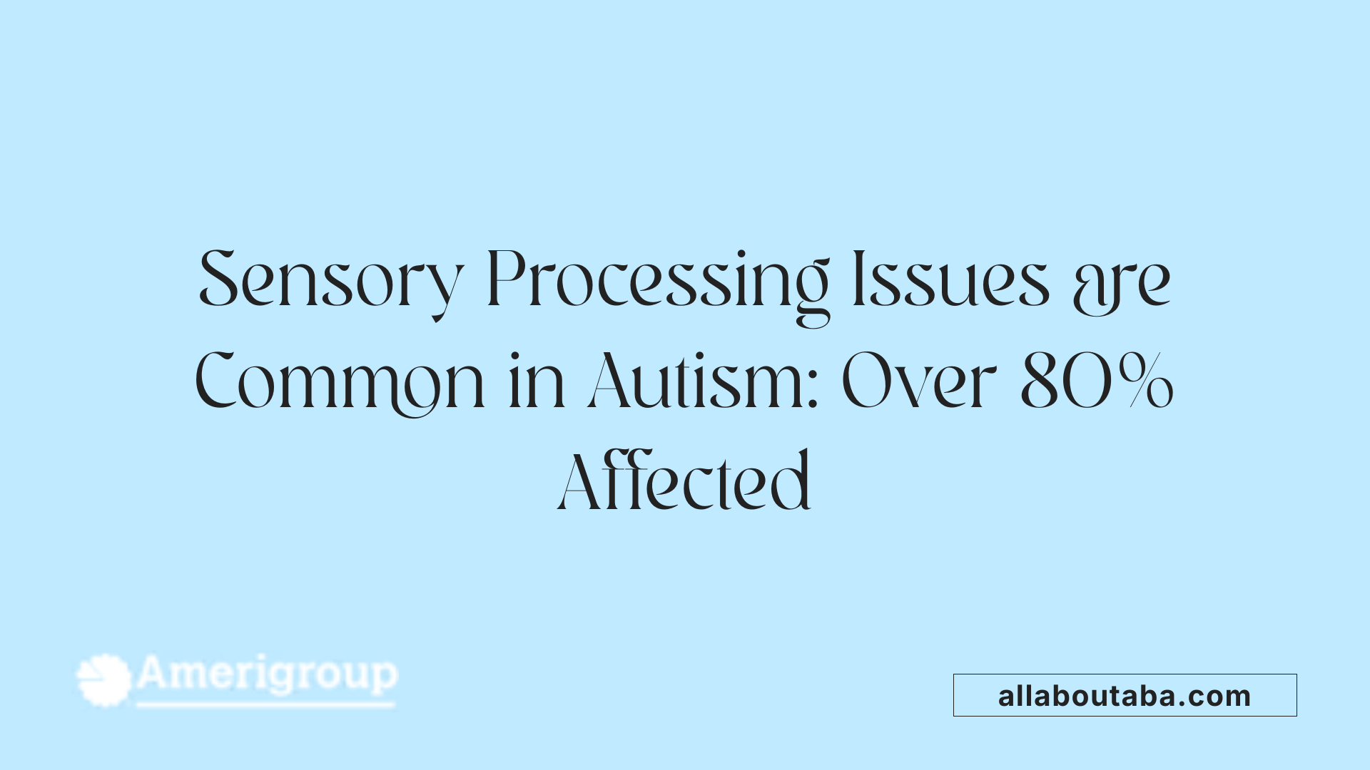 Sensory Processing Issues are Common in Autism: Over 80% Affected