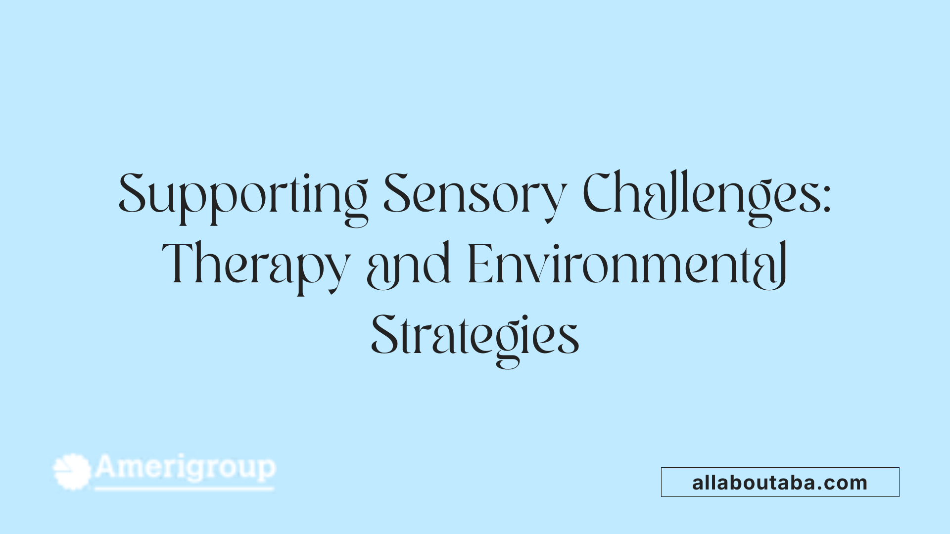 Supporting Sensory Challenges: Therapy and Environmental Strategies