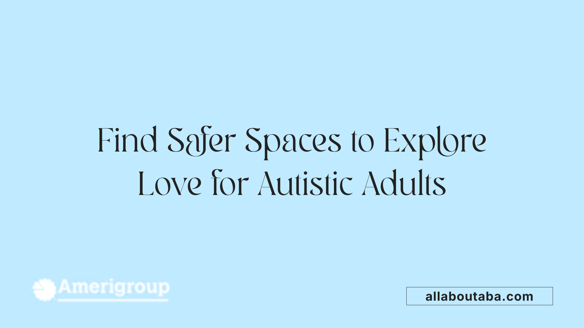 Find Safer Spaces to Explore Love for Autistic Adults