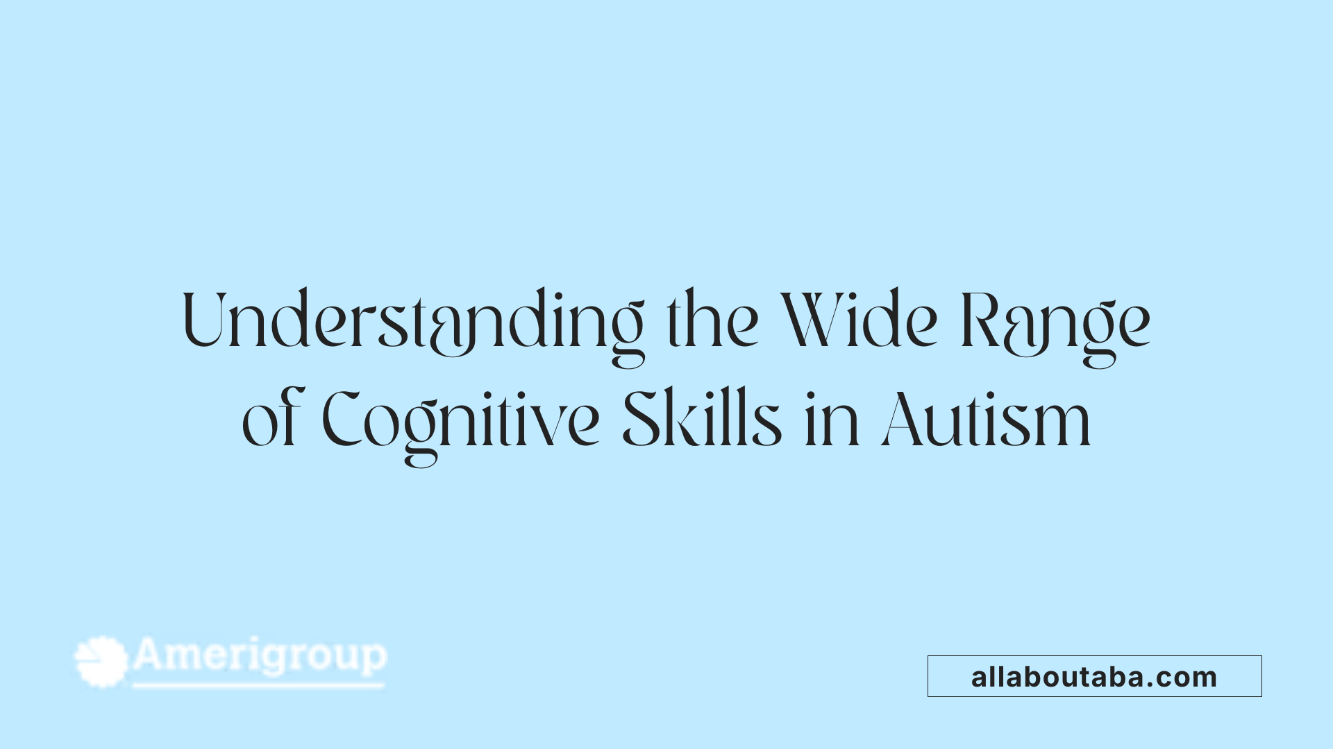 Understanding the Wide Range of Cognitive Skills in Autism