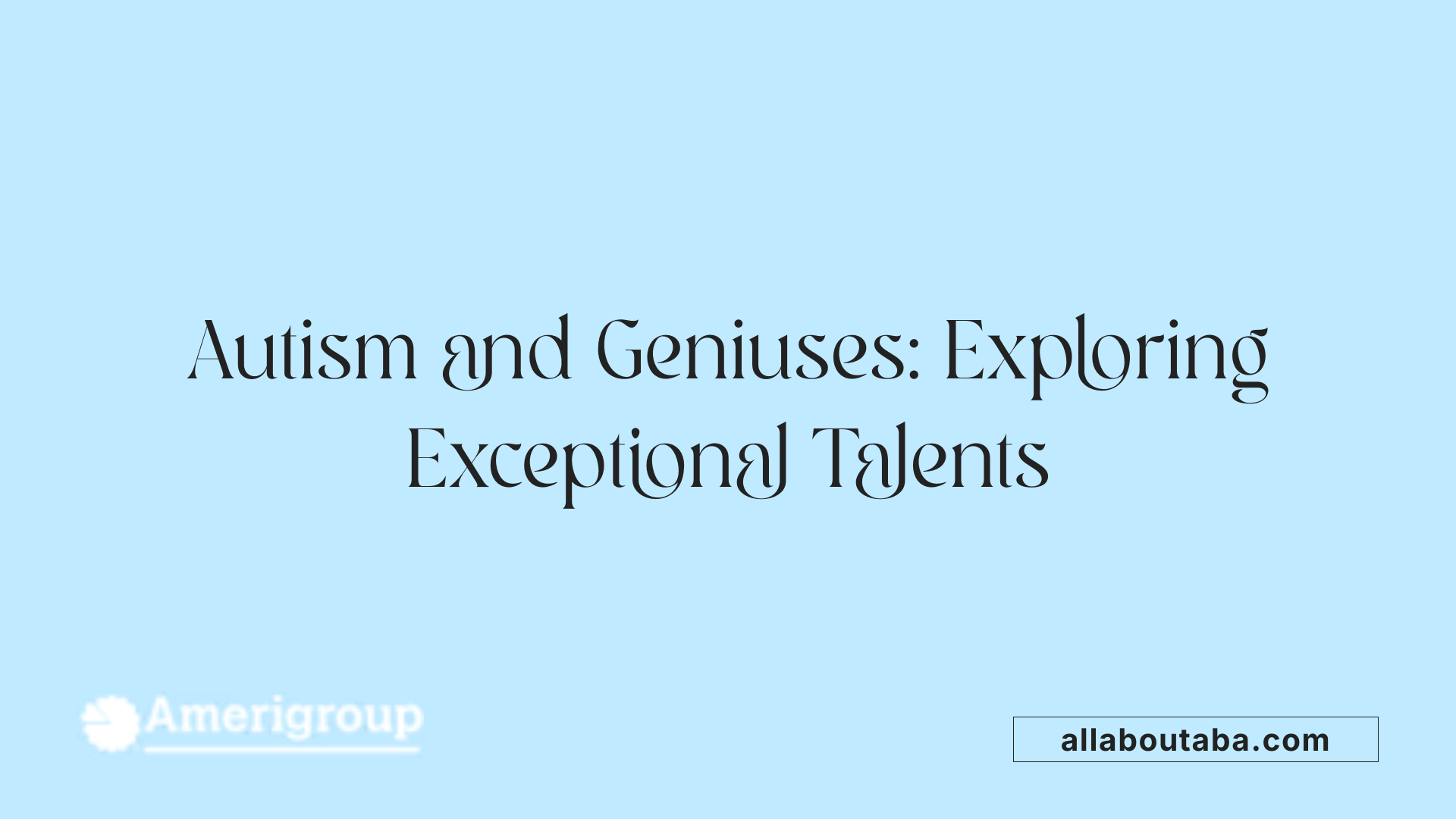 Autism and Geniuses: Exploring Exceptional Talents