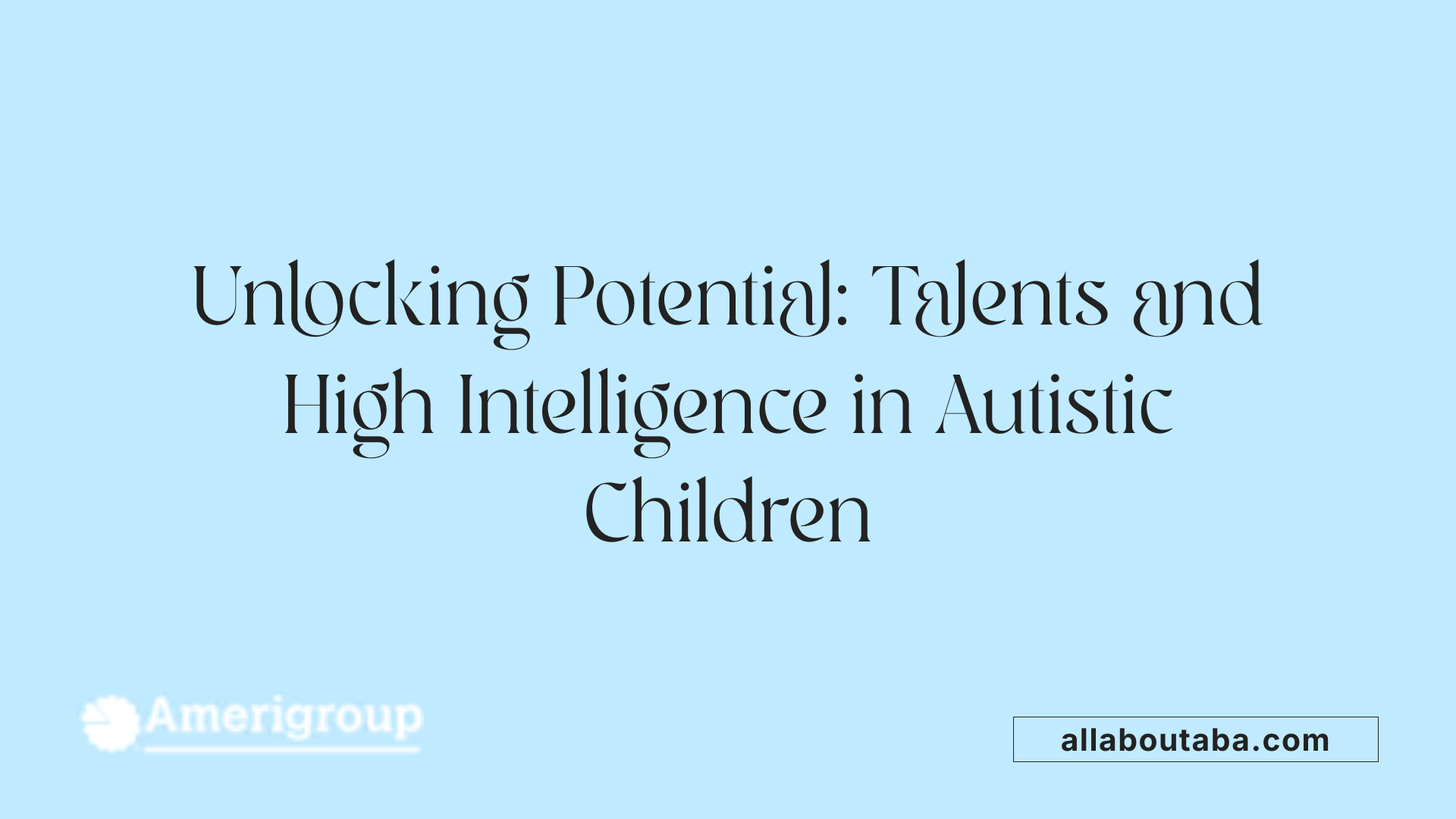 Unlocking Potential: Talents and High Intelligence in Autistic Children