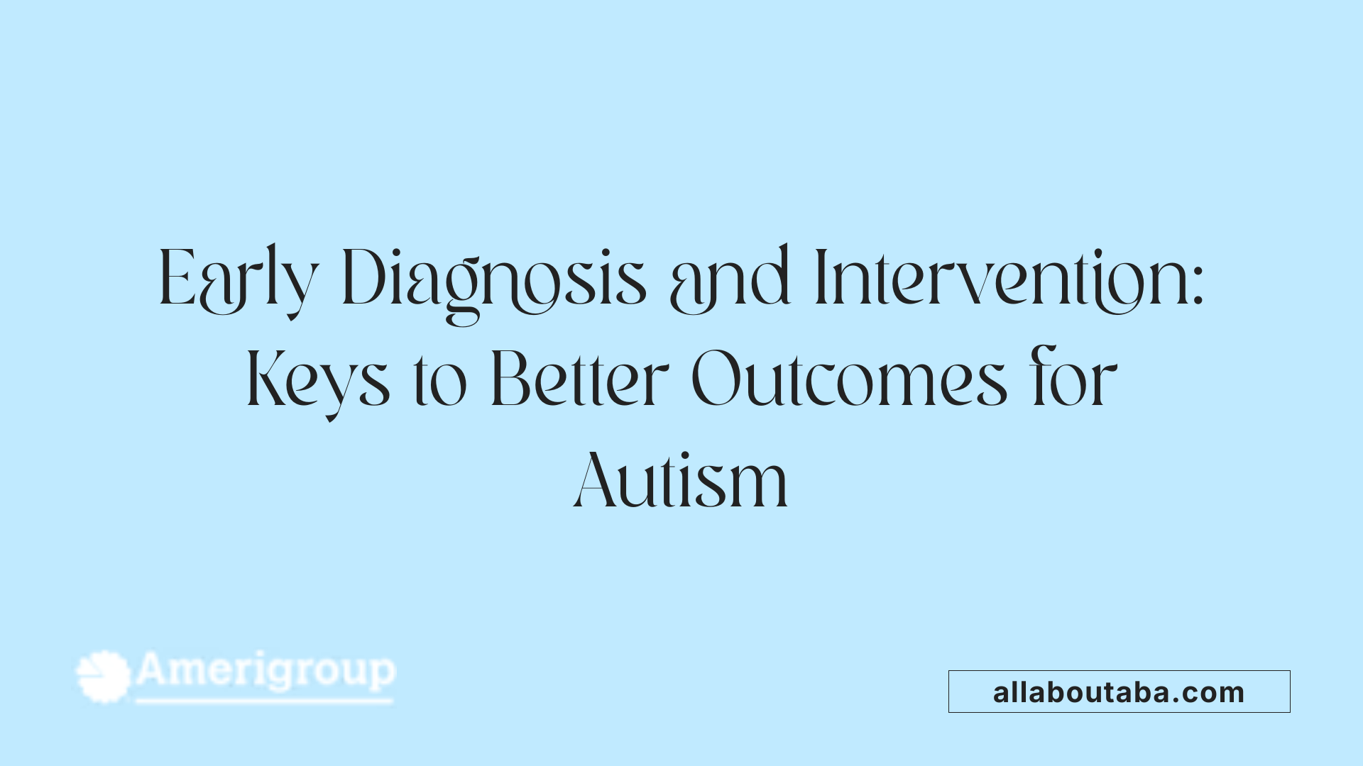 Early Diagnosis and Intervention: Keys to Better Outcomes for Autism