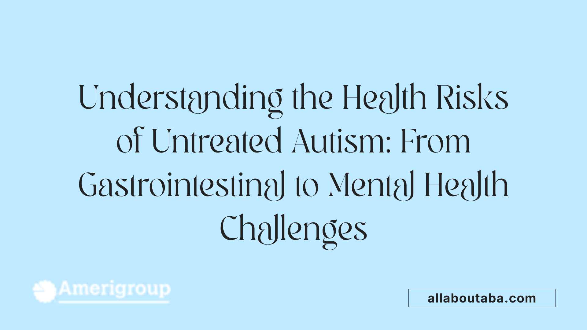 Understanding the Health Risks of Untreated Autism: From Gastrointestinal to Mental Health Challenges