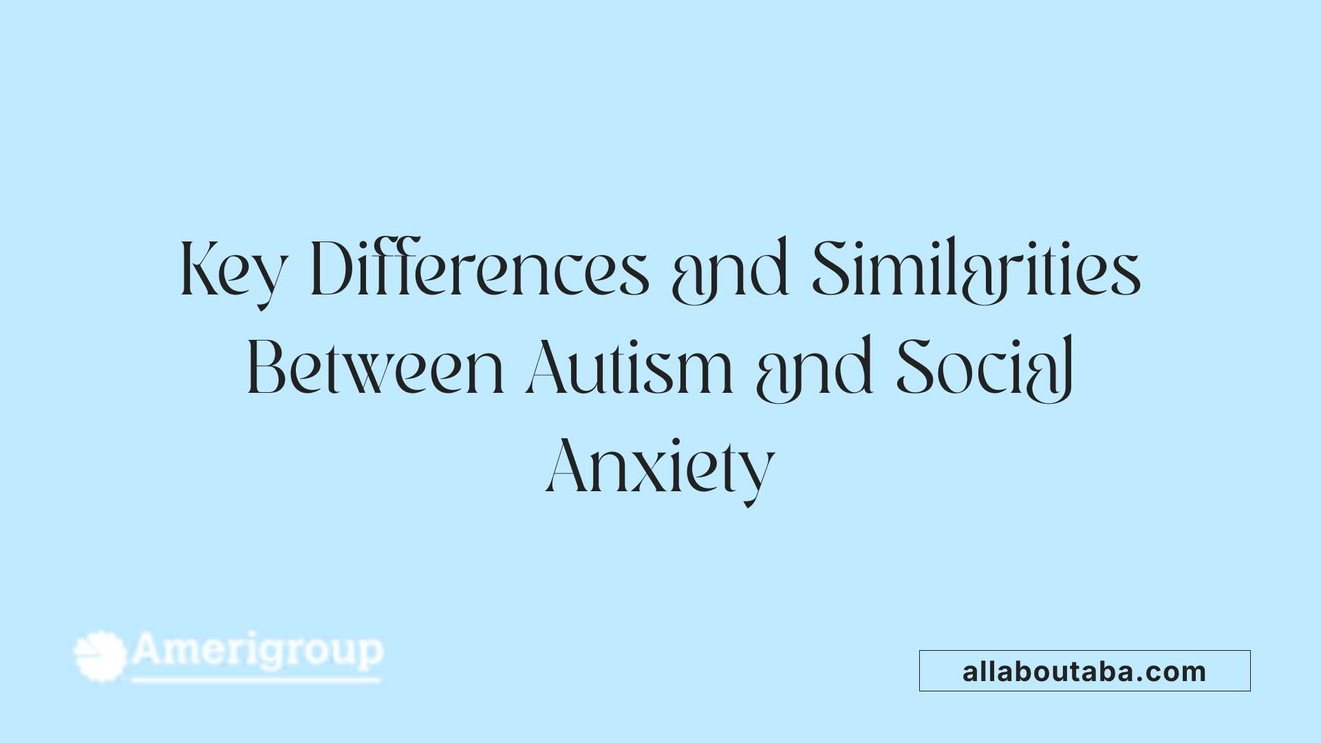 Key Differences and Similarities Between Autism and Social Anxiety