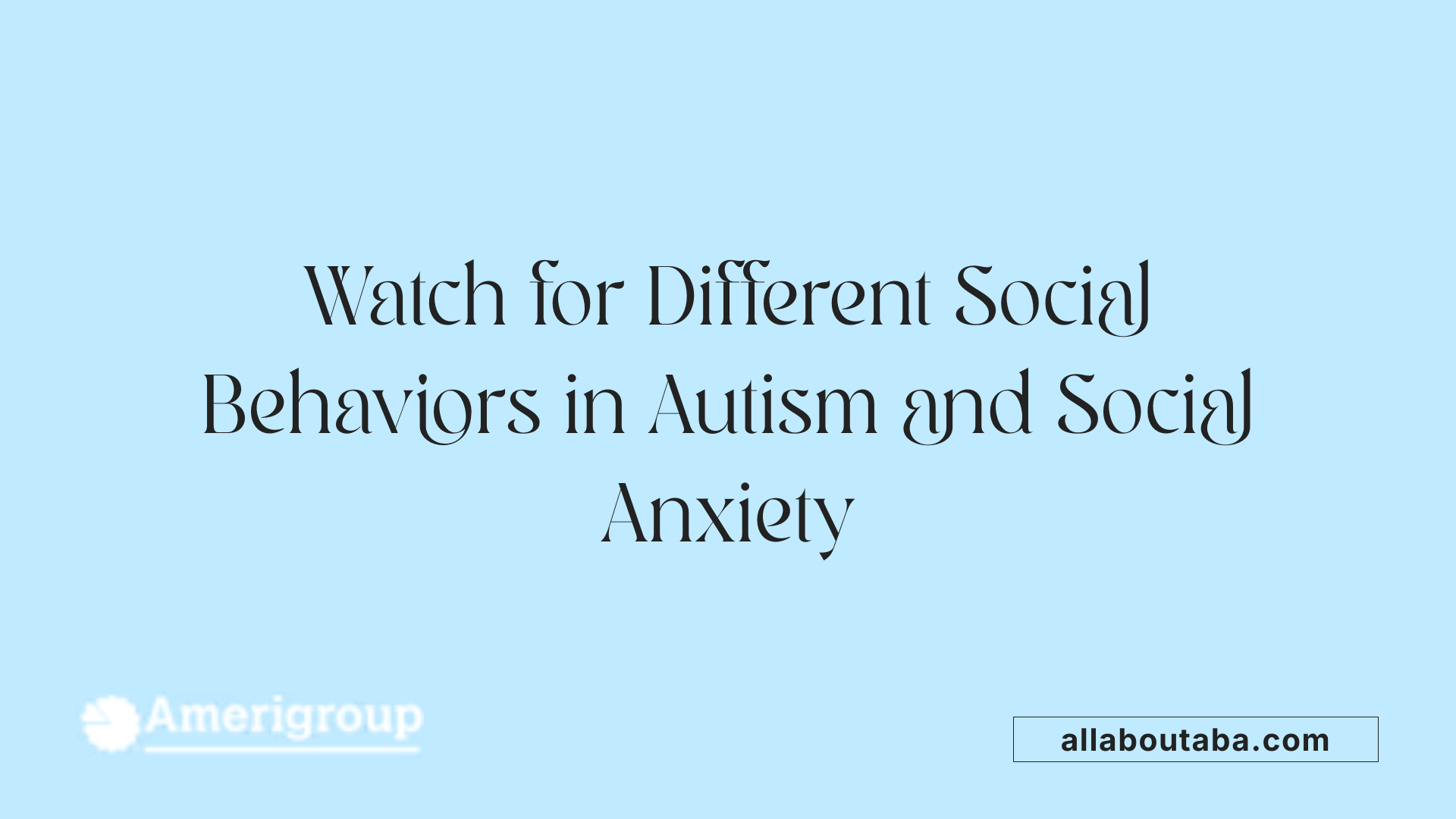Watch for Different Social Behaviors in Autism and Social Anxiety