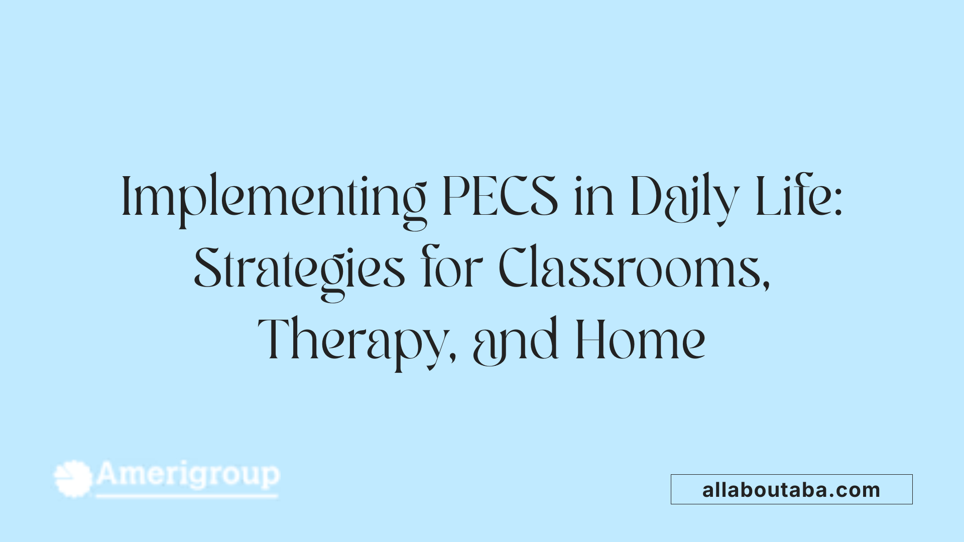 Implementing PECS in Daily Life: Strategies for Classrooms, Therapy, and Home