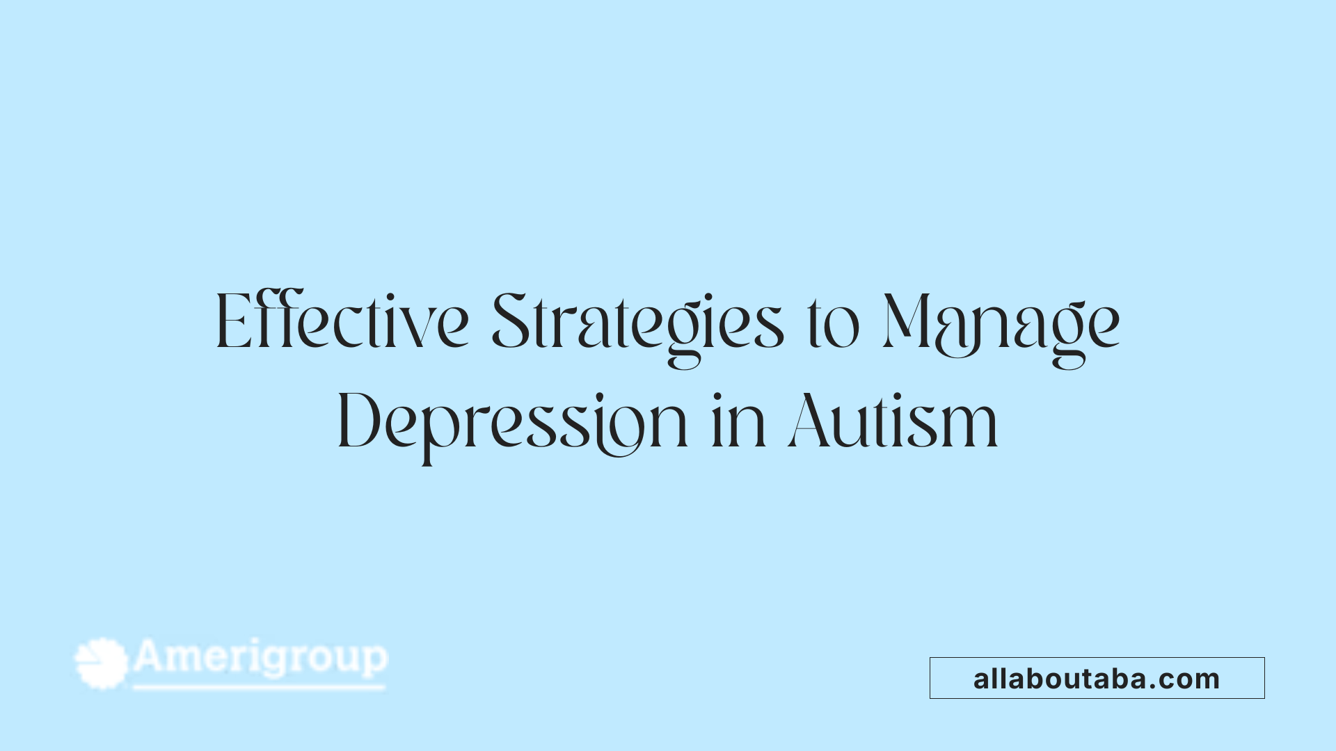 Effective Strategies to Manage Depression in Autism