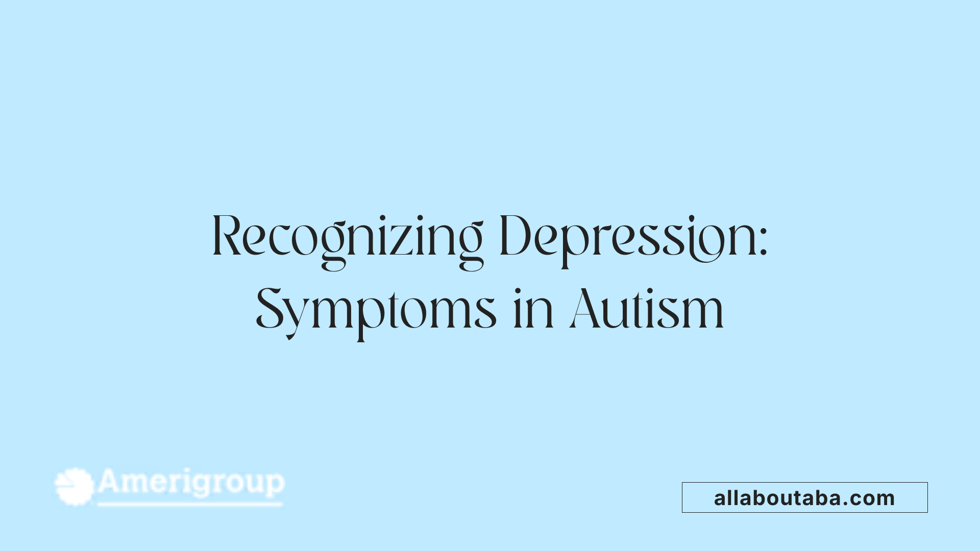 Recognizing Depression: Symptoms in Autism