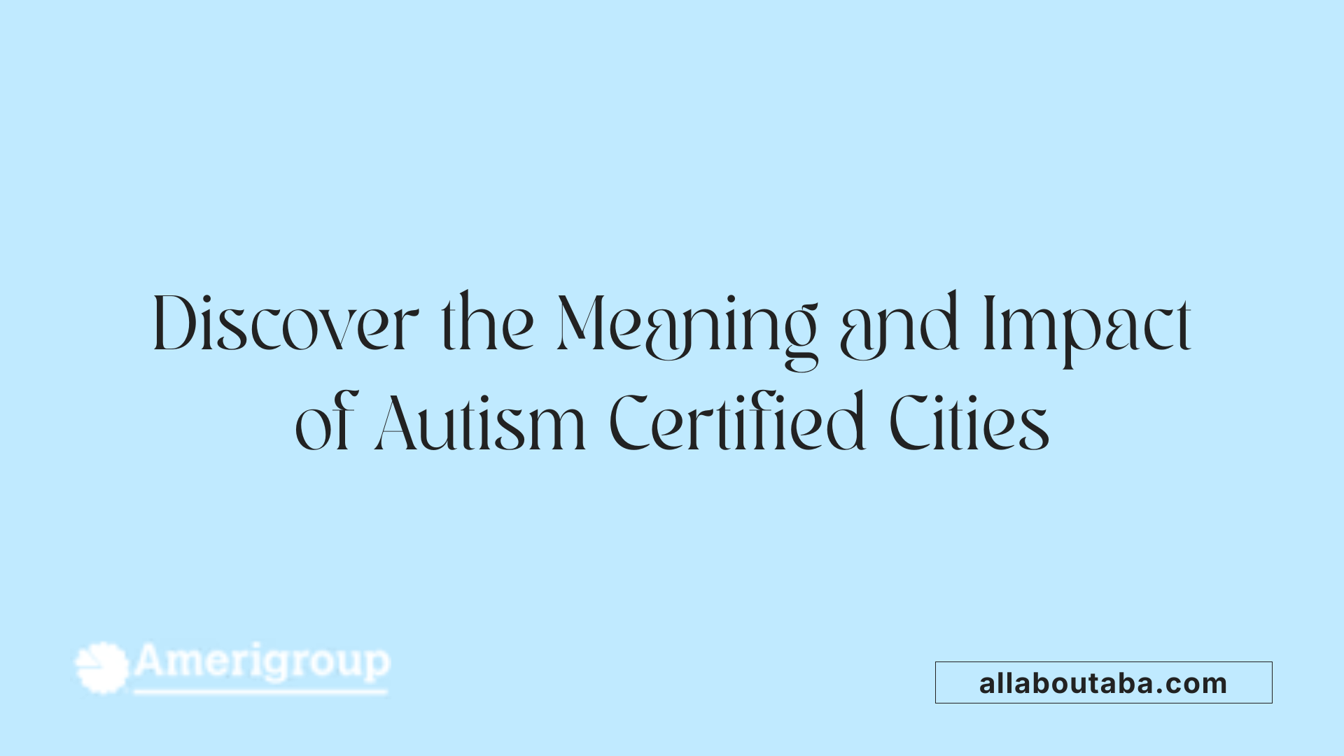 Discover the Meaning and Impact of Autism Certified Cities