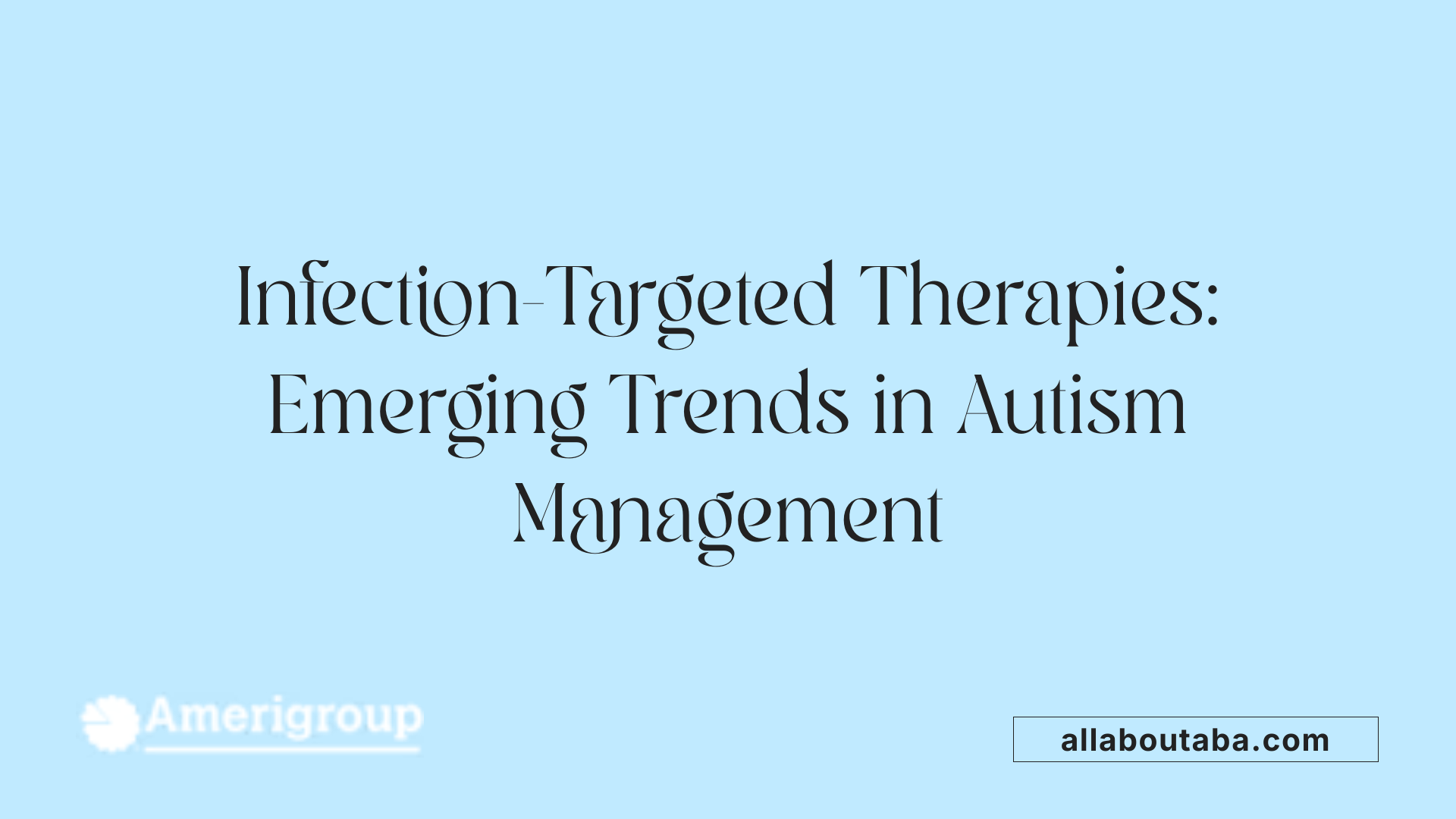 Infection-Targeted Therapies: Emerging Trends in Autism Management