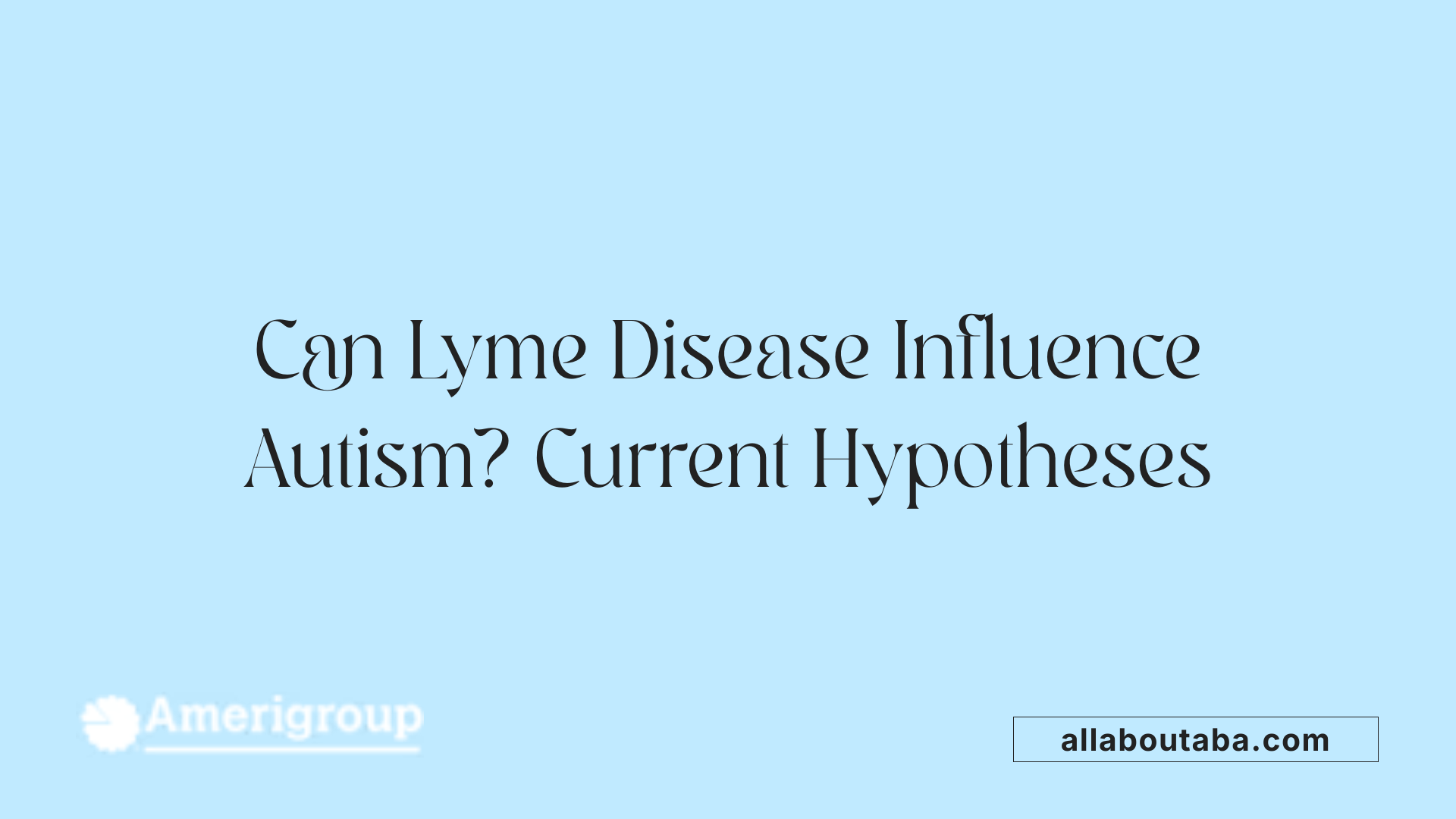 Can Lyme Disease Influence Autism? Current Hypotheses