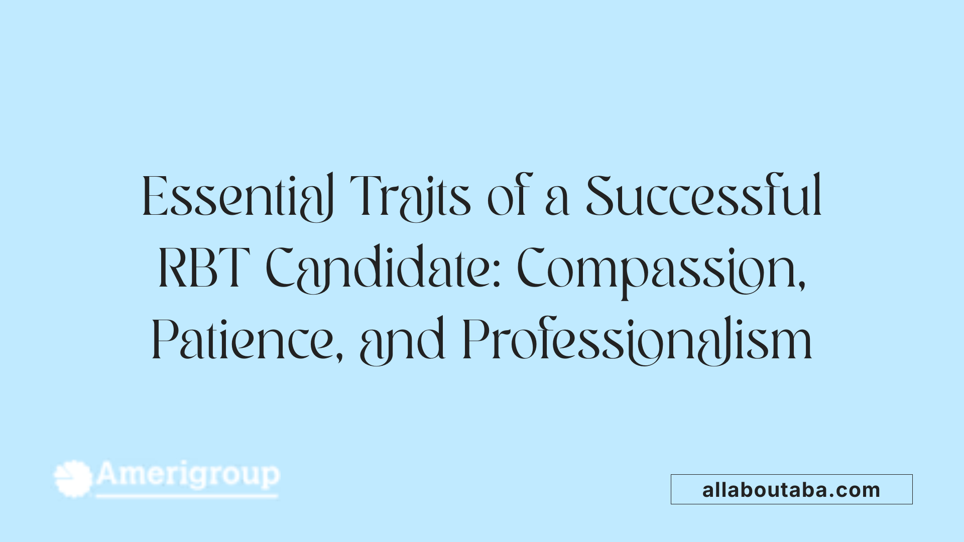 Essential Traits of a Successful RBT Candidate: Compassion, Patience, and Professionalism