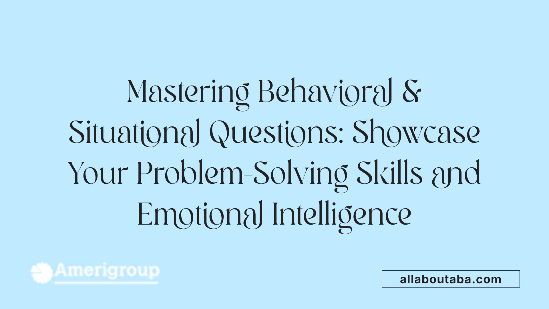 Mastering Behavioral &amp; Situational Questions: Showcase Your Problem-Solving Skills and Emotional Intelligence
