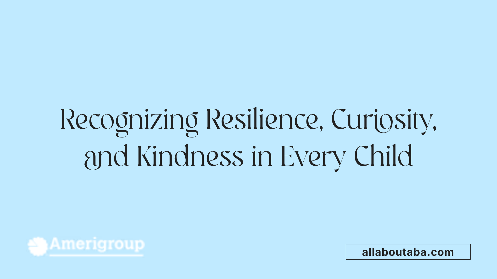Recognizing Resilience, Curiosity, and Kindness in Every Child