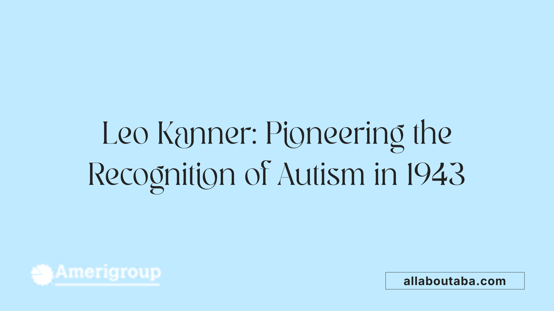 Leo Kanner: Pioneering the Recognition of Autism in 1943