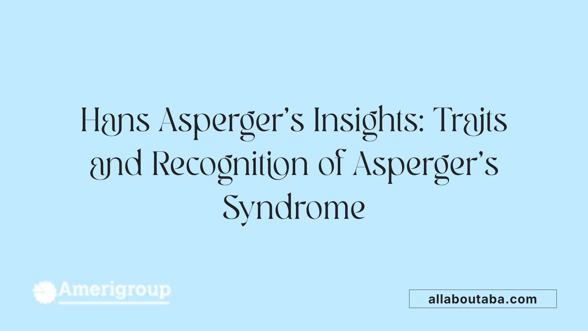 Hans Asperger’s Insights: Traits and Recognition of Asperger’s Syndrome