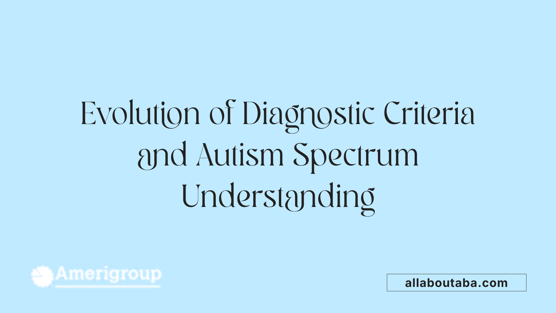 Evolution of Diagnostic Criteria and Autism Spectrum Understanding