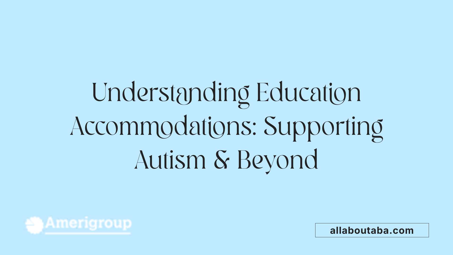 Understanding Education Accommodations: Supporting Autism &amp; Beyond