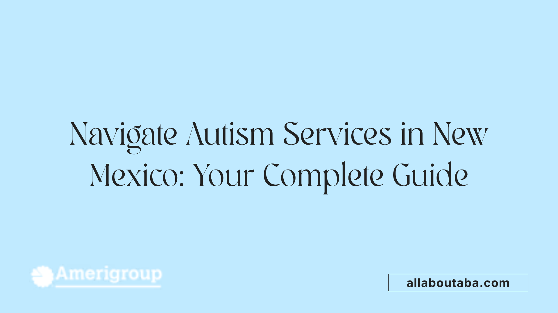 Navigate Autism Services in New Mexico: Your Complete Guide