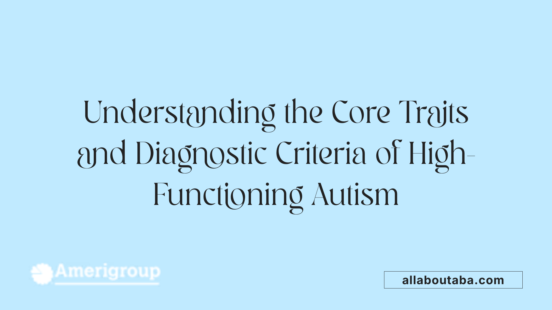 Understanding the Core Traits and Diagnostic Criteria of High-Functioning Autism