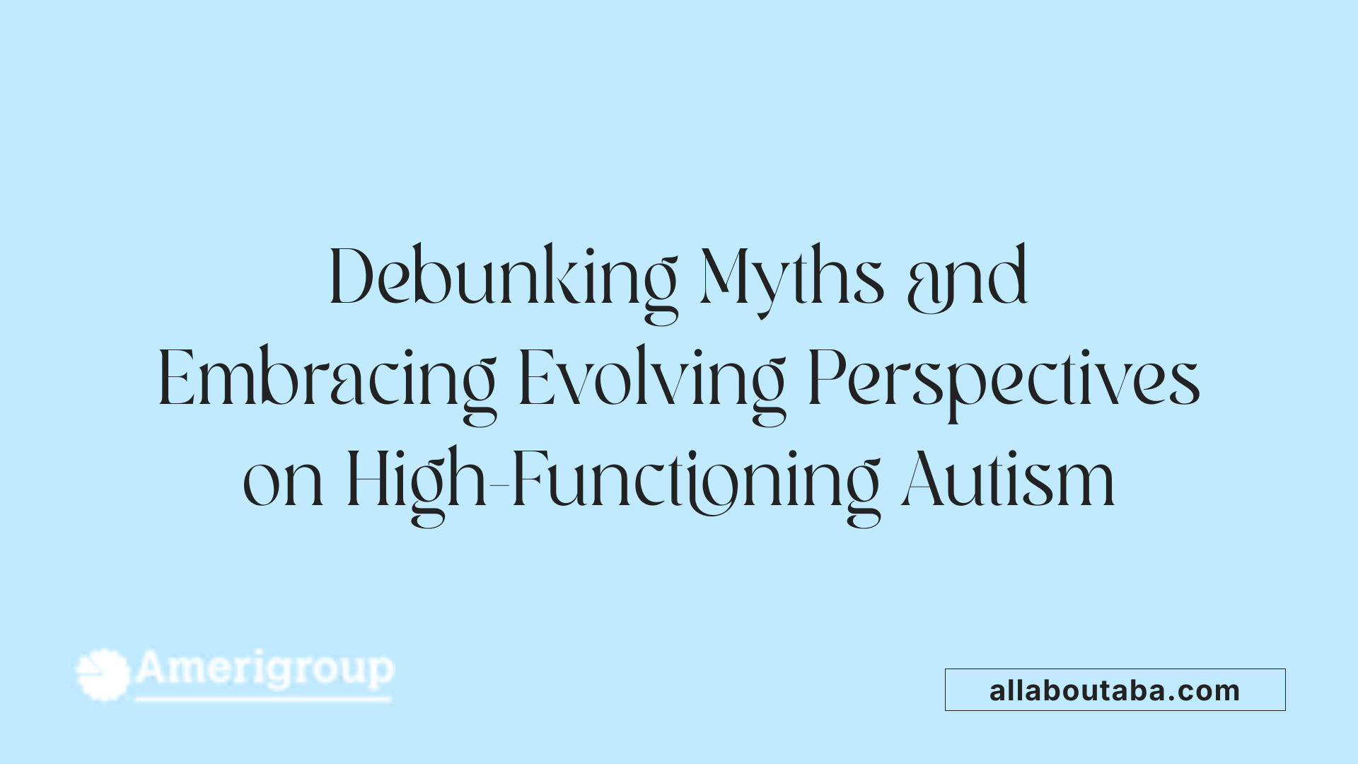 Debunking Myths and Embracing Evolving Perspectives on High-Functioning Autism