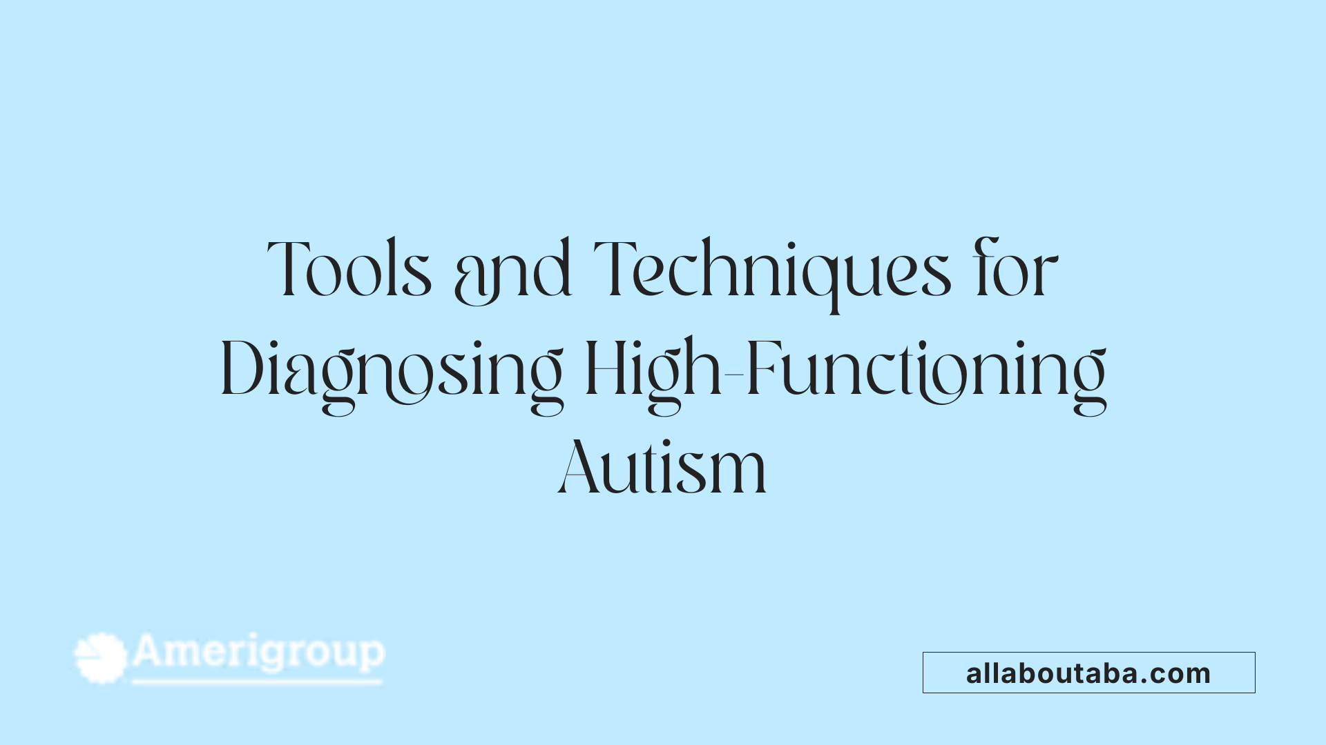 Tools and Techniques for Diagnosing High-Functioning Autism