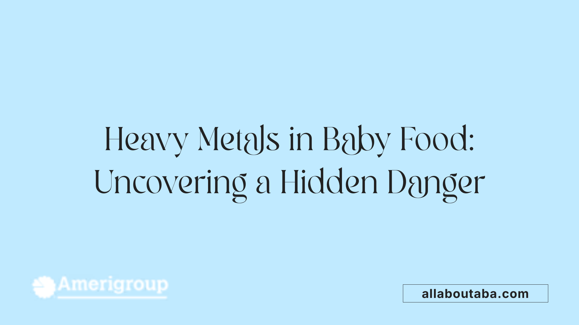 Heavy Metals in Baby Food: Uncovering a Hidden Danger