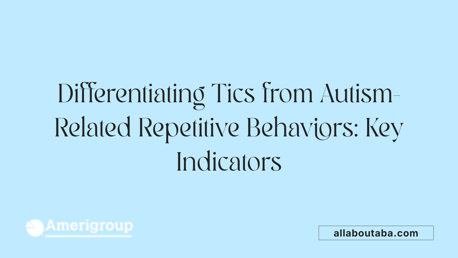 Differentiating Tics from Autism-Related Repetitive Behaviors: Key Indicators