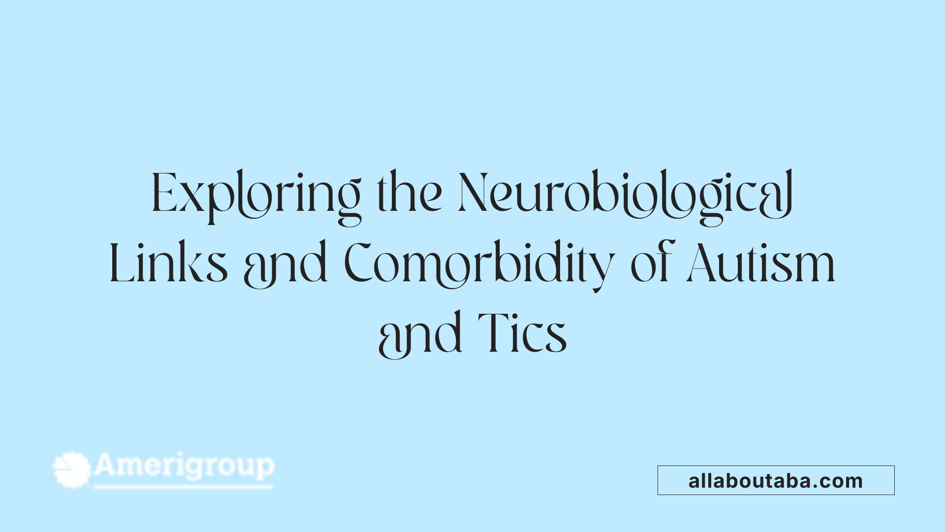 Exploring the Neurobiological Links and Comorbidity of Autism and Tics