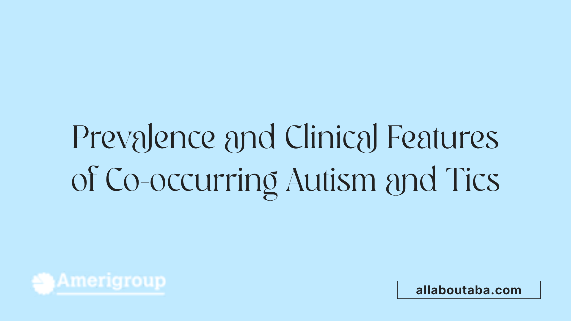 Prevalence and Clinical Features of Co-occurring Autism and Tics