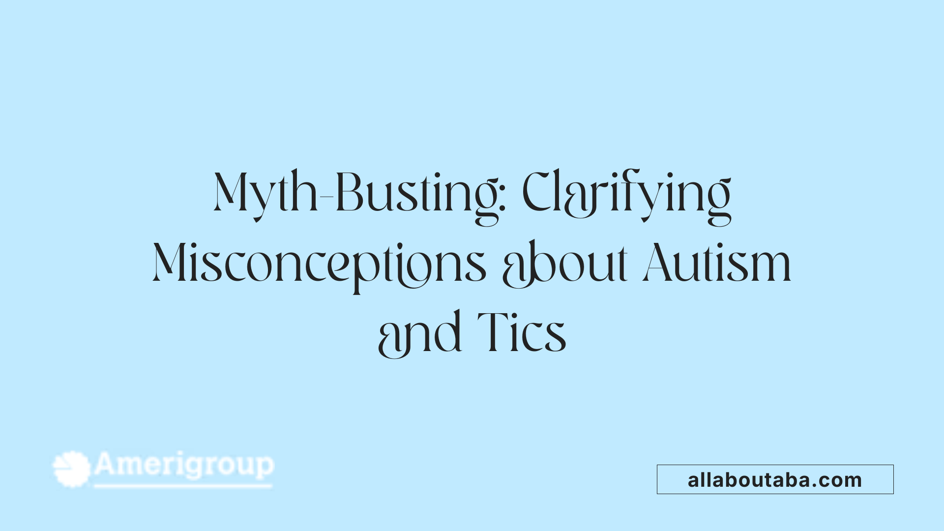 Myth-Busting: Clarifying Misconceptions about Autism and Tics