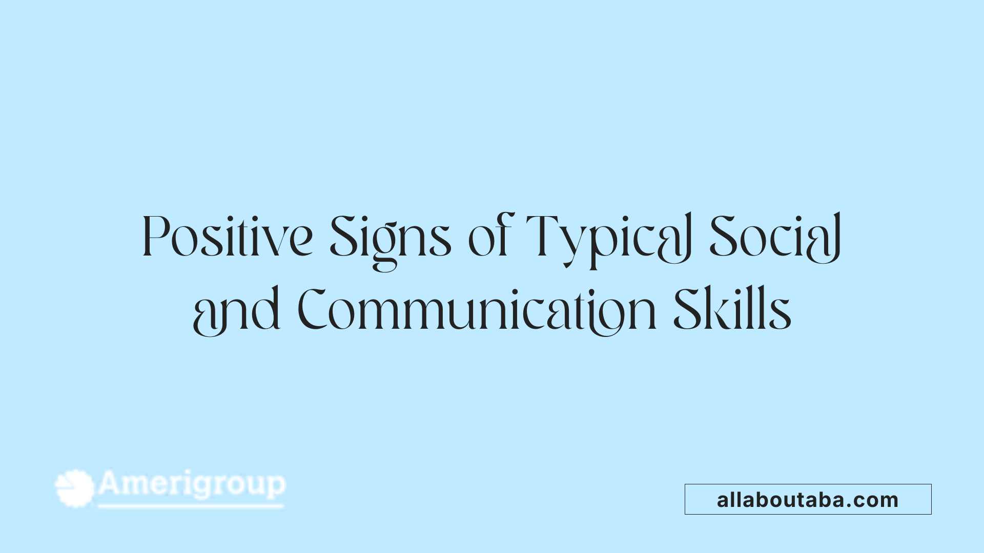 Positive Signs of Typical Social and Communication Skills