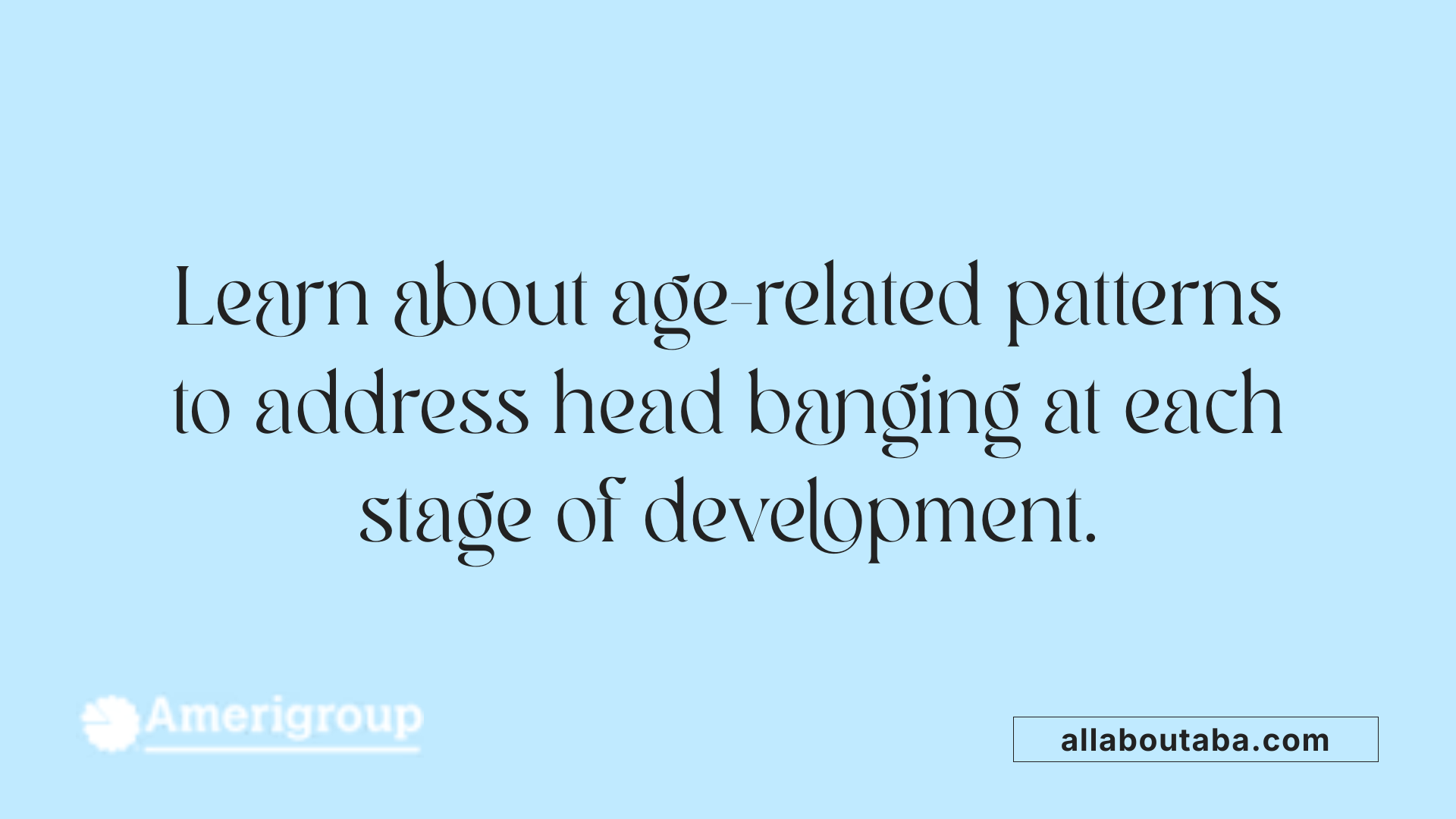 Learn about age-related patterns to address head banging at each stage of development.