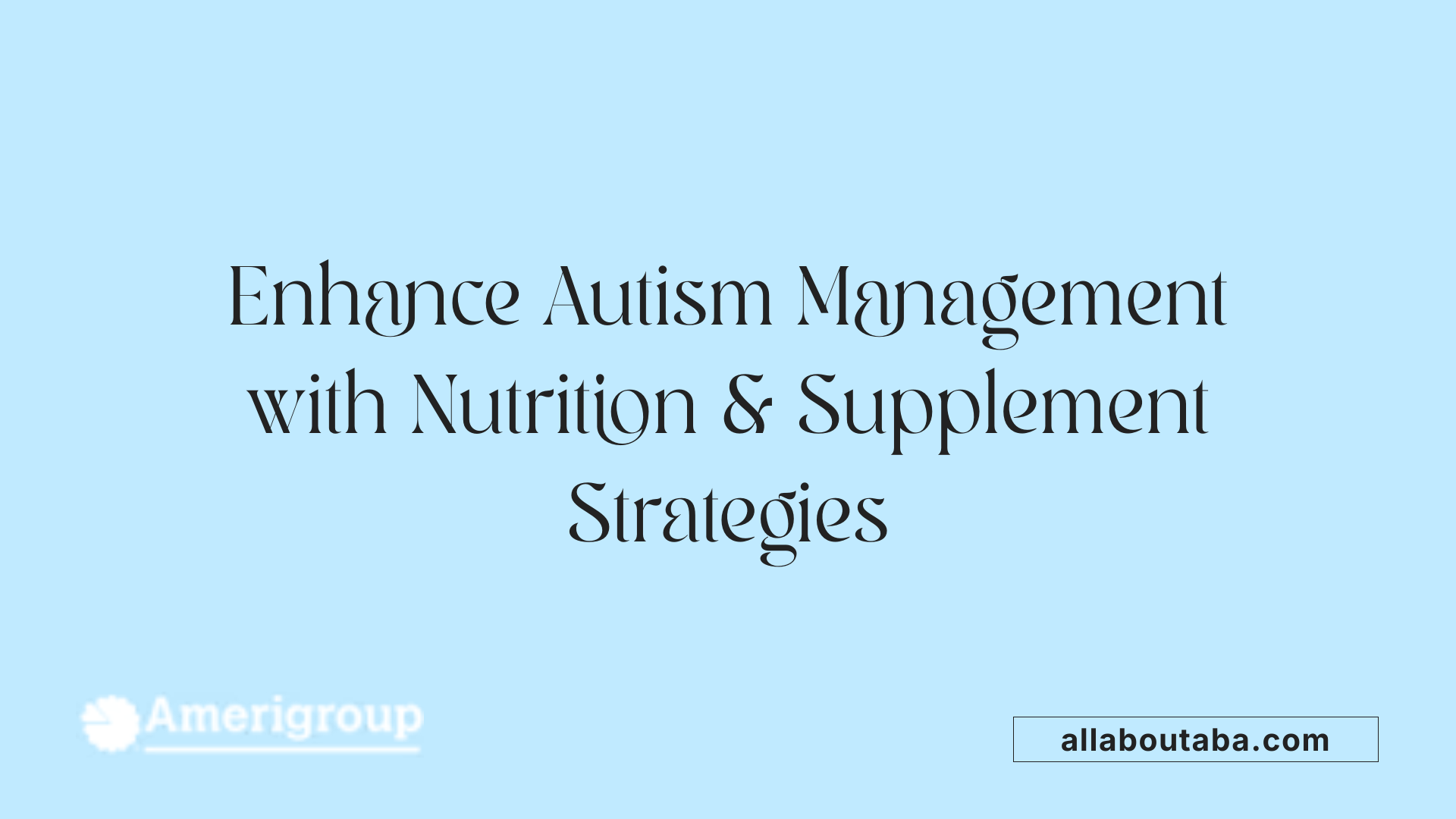 Enhance Autism Management with Nutrition &amp; Supplement Strategies