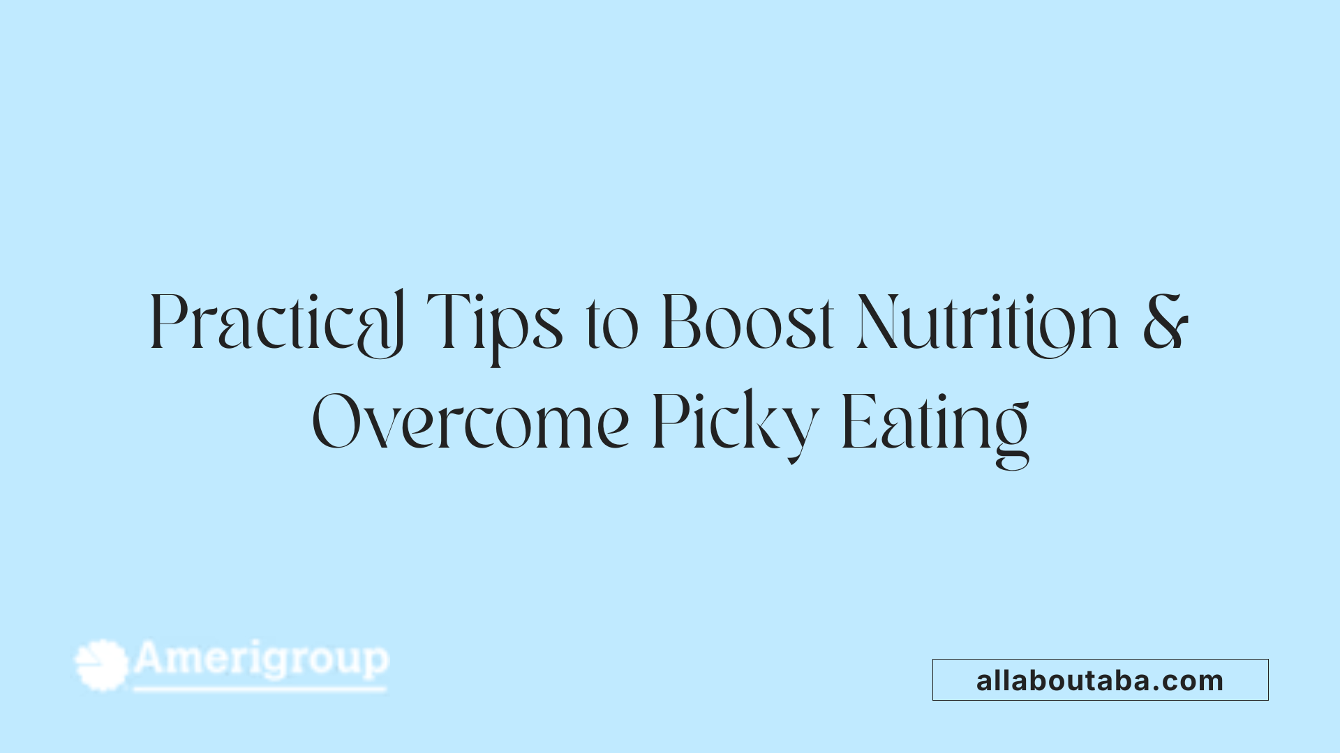 Practical Tips to Boost Nutrition &amp; Overcome Picky Eating