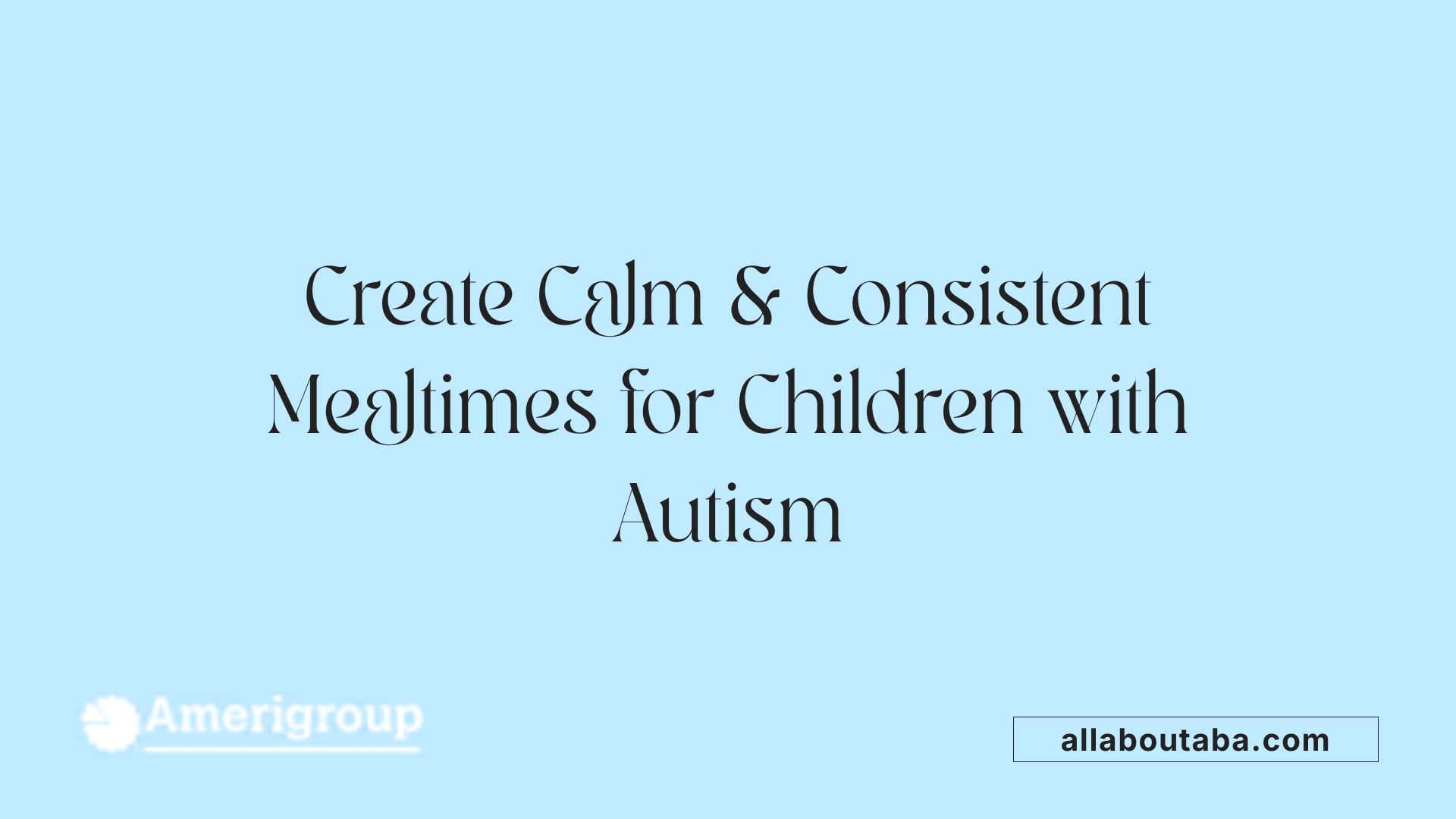 Create Calm &amp; Consistent Mealtimes for Children with Autism