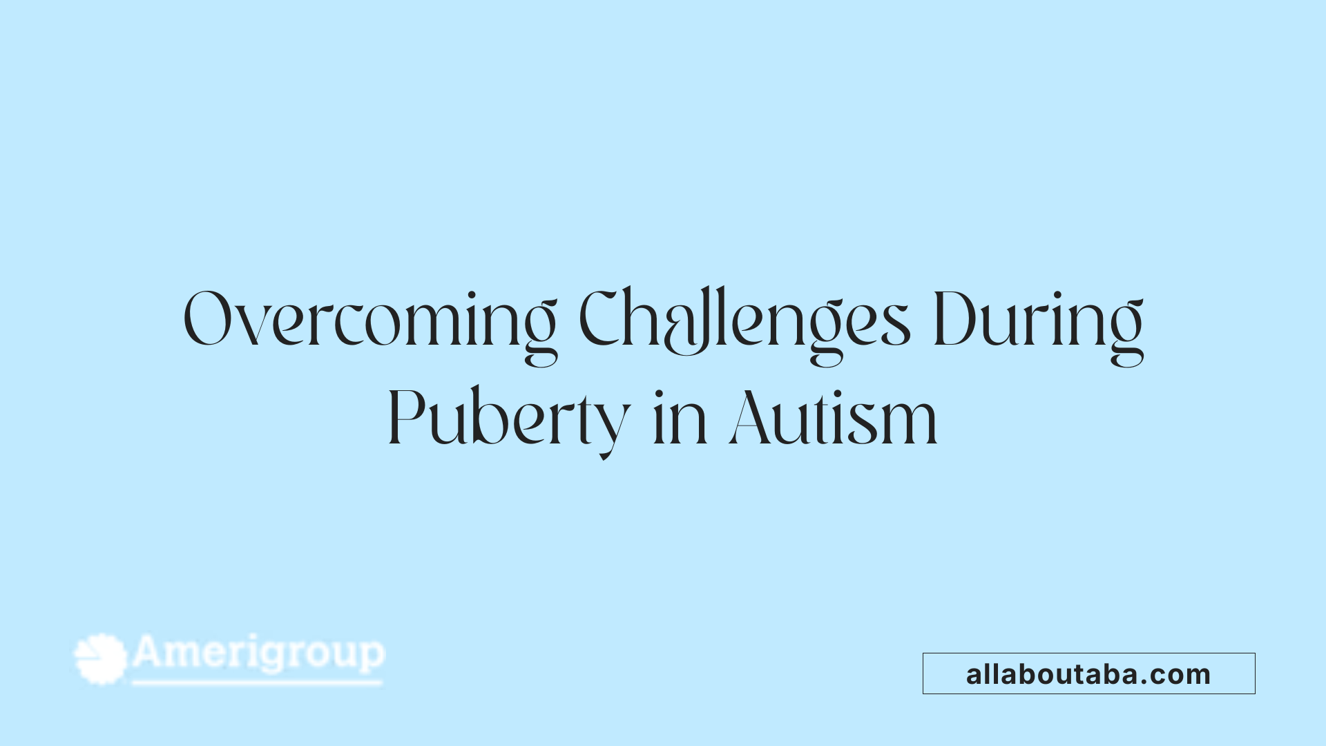 Overcoming Challenges During Puberty in Autism