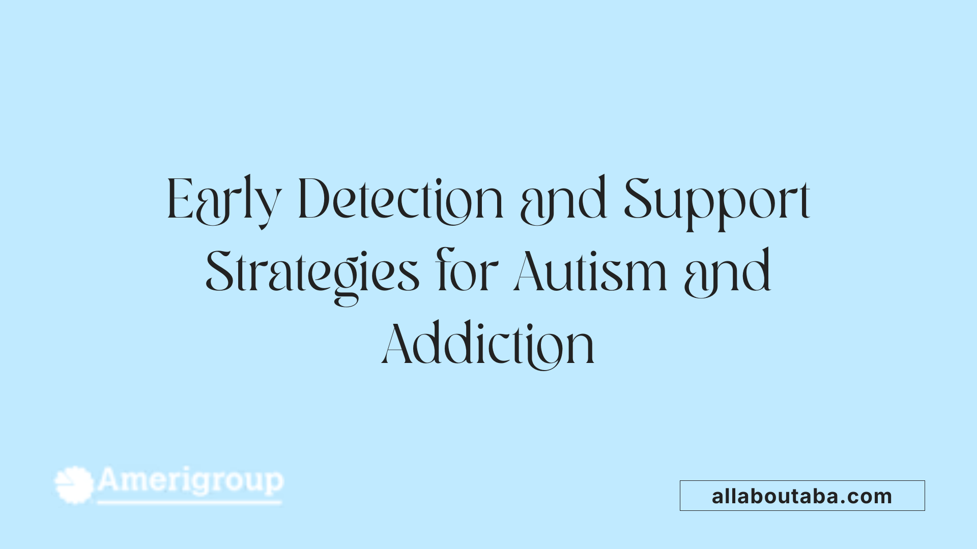 Early Detection and Support Strategies for Autism and Addiction