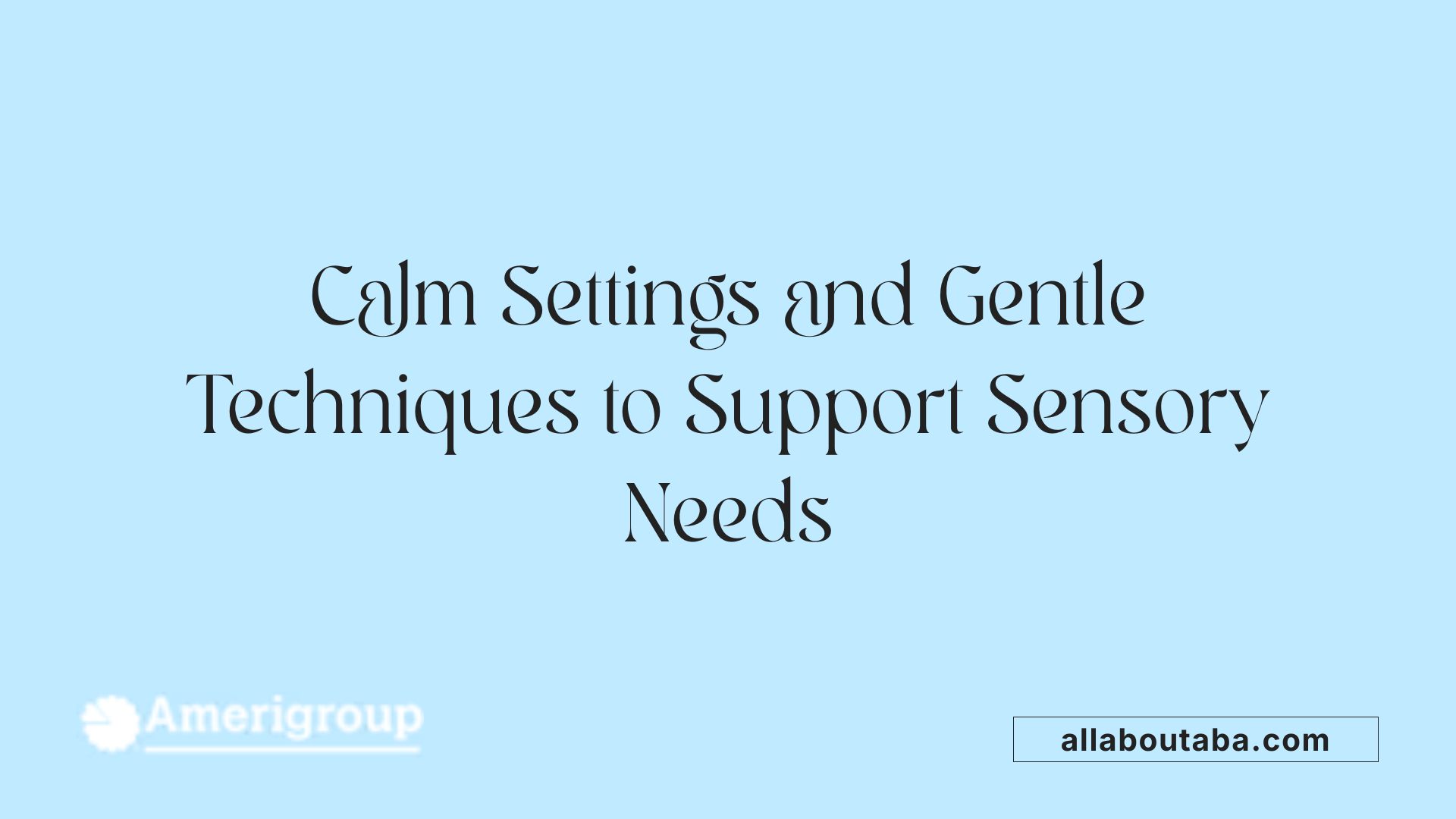 Calm Settings and Gentle Techniques to Support Sensory Needs