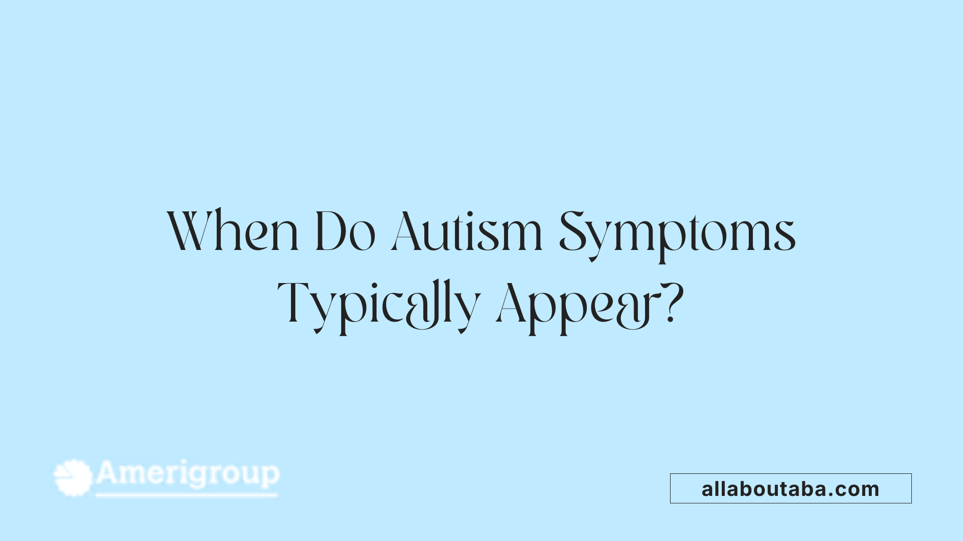 When Do Autism Symptoms Typically Appear?