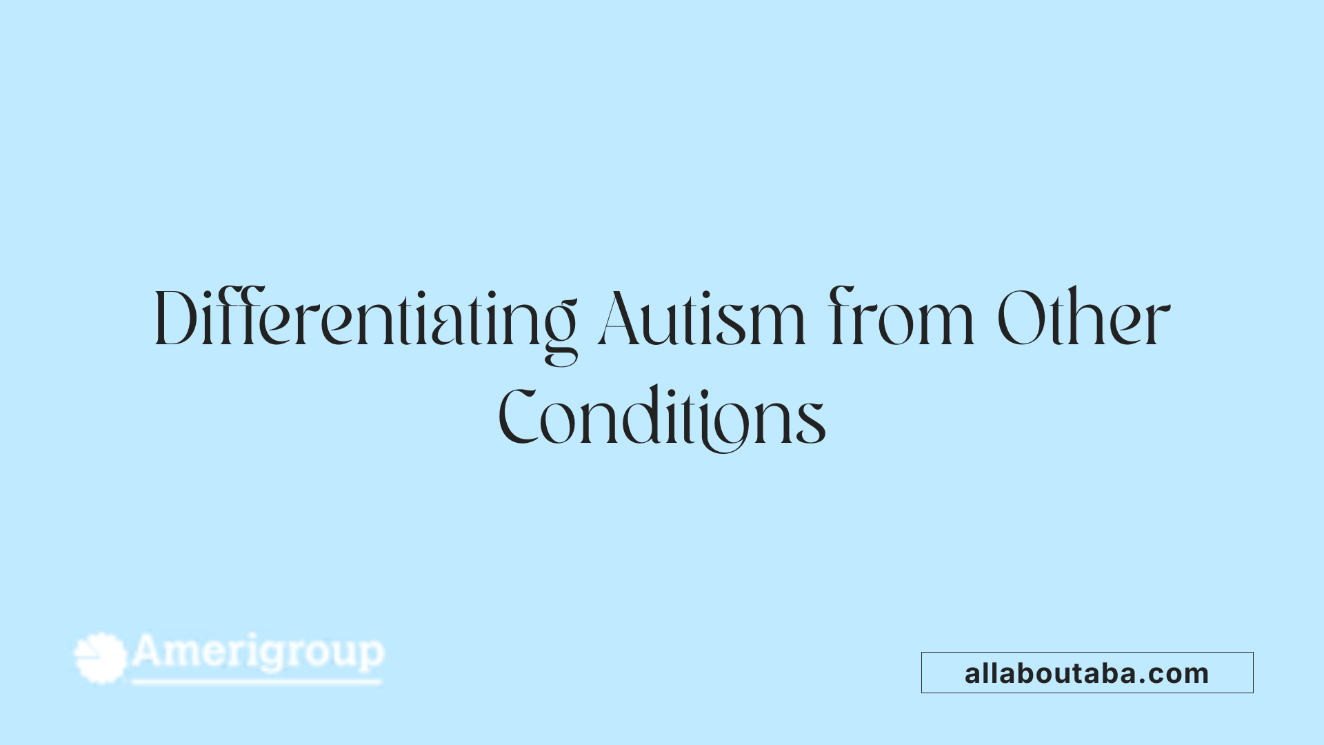 Differentiating Autism from Other Conditions