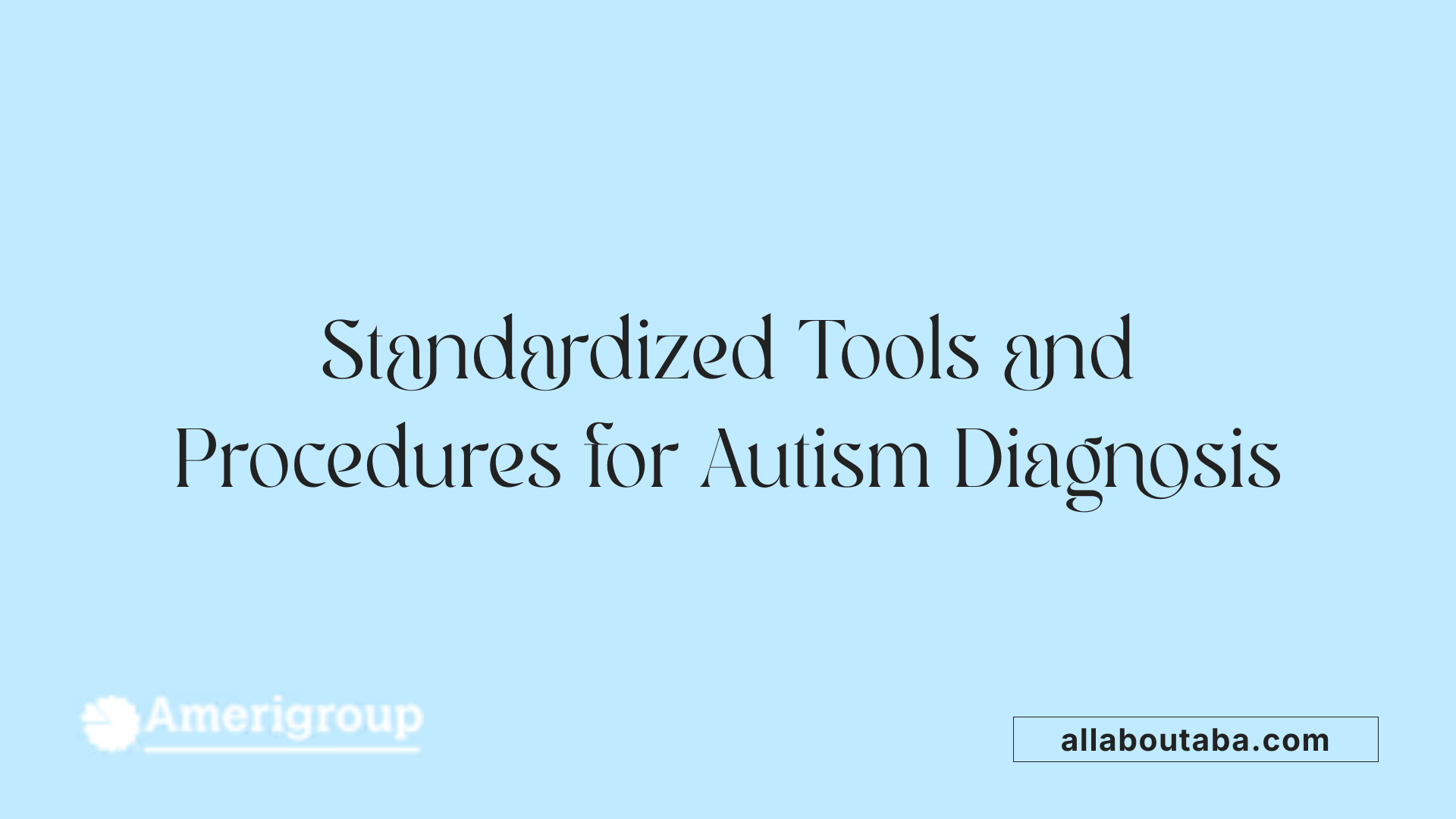 Standardized Tools and Procedures for Autism Diagnosis